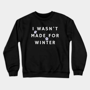 I Wasn't Made For Winter Crewneck Sweatshirt